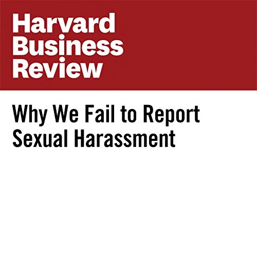 Harvard Business Review Why We Fail to Report Sexual Harassment